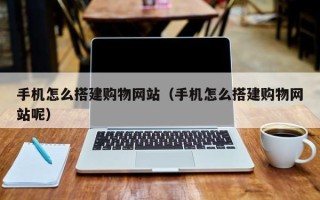 商丘手机怎么搭建购物网站（手机怎么搭建购物网站呢）
